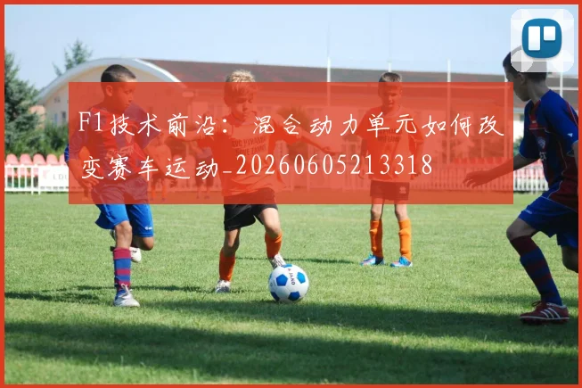 F1技术前沿：混合动力单元如何改变赛车运动_20260605213318