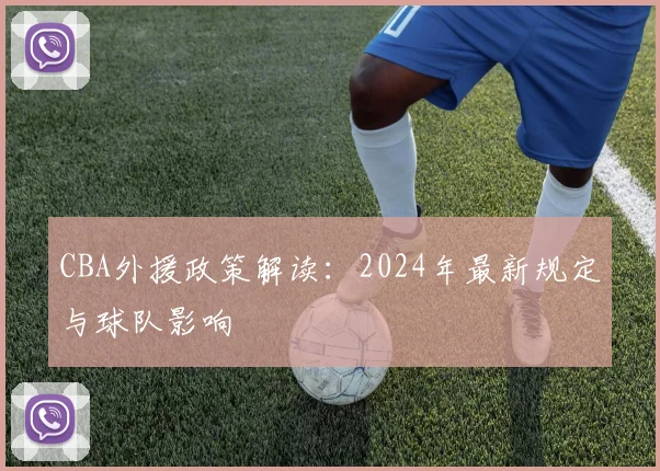 CBA外援政策解读：2024年最新规定与球队影响
