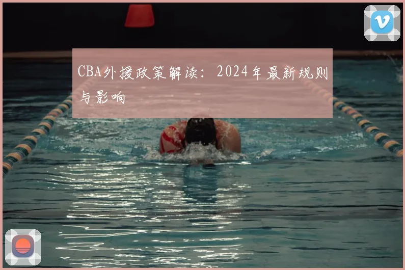 CBA外援政策解读：2024年最新规则与影响